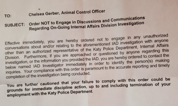Animal Control Officer Chelsea Gerber was asked to sign the document pictured, in part, above in November 2020 when Katy PD’s Internal Affairs Officer Lee Hernandez began his investigation into her allegations of inappropriate conduct at Katy Animal Control by multiple coworkers. She has since been speaking with attorneys regarding whether it is enforceable or violates any Texas whistleblower laws such as The Texas Whistleblower Act.